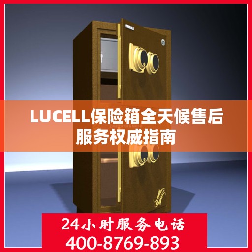 LUCELL保险箱全天候售后服务权威指南