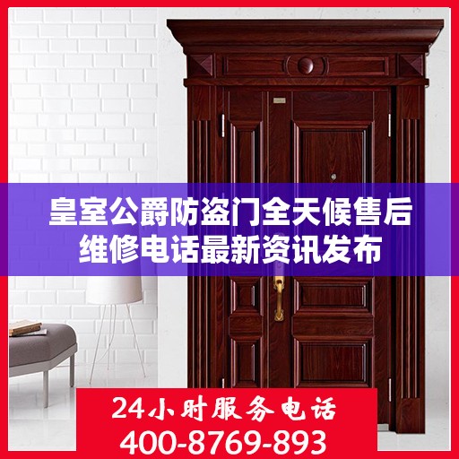皇室公爵防盗门全天候售后维修电话最新资讯发布