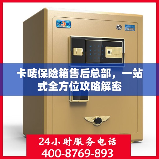 卡唛保险箱售后总部，一站式全方位攻略解密