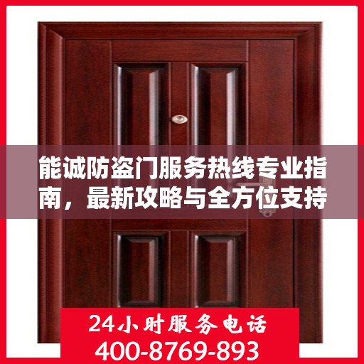 能诚防盗门服务热线专业指南，最新攻略与全方位支持