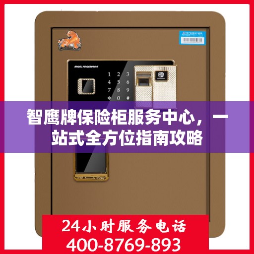 智鹰牌保险柜服务中心，一站式全方位指南攻略