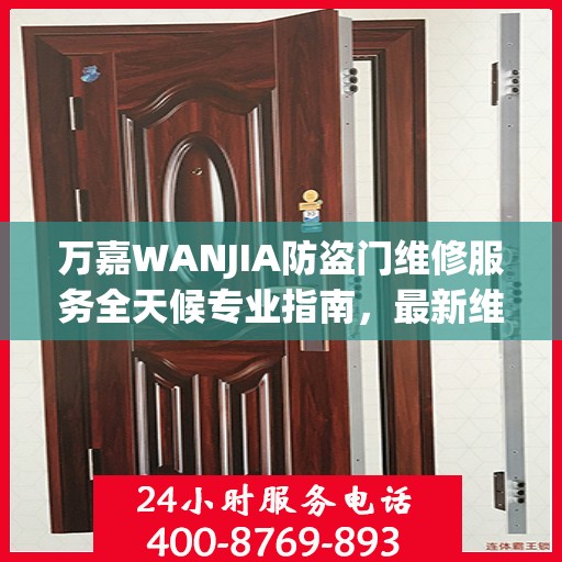万嘉WANJIA防盗门维修服务全天候专业指南，最新维修攻略与指南