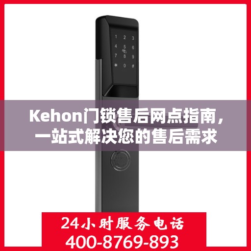 Kehon门锁售后网点指南，一站式解决您的售后需求