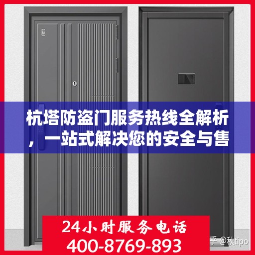 杭塔防盗门服务热线全解析，一站式解决您的安全与售后问题
