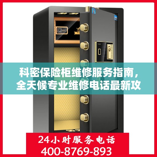 科密保险柜维修服务指南，全天候专业维修电话最新攻略