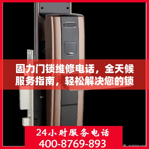 固力门锁维修电话，全天候服务指南，轻松解决您的锁事困扰