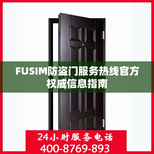FUSIM防盗门服务热线官方权威信息指南