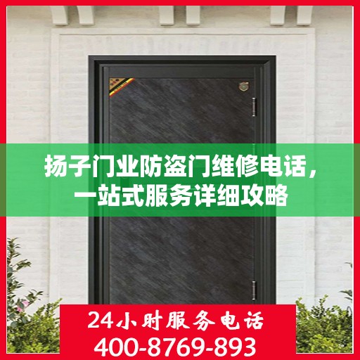扬子门业防盗门维修电话，一站式服务详细攻略