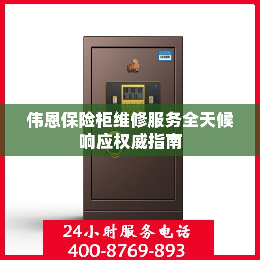 伟恩保险柜维修服务全天候响应权威指南