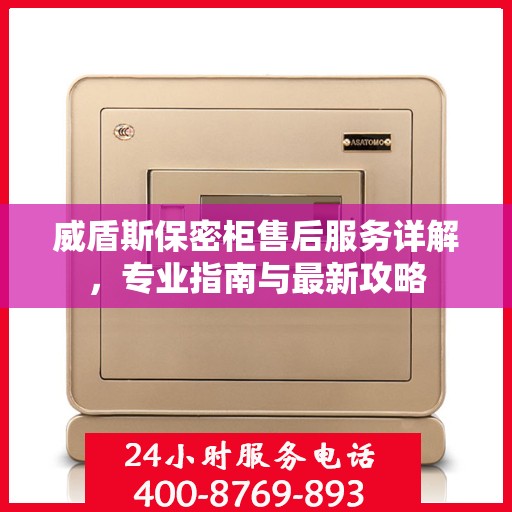 威盾斯保密柜售后服务详解，专业指南与最新攻略