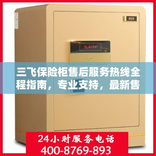 三飞保险柜售后服务热线全程指南，专业支持，最新售后攻略