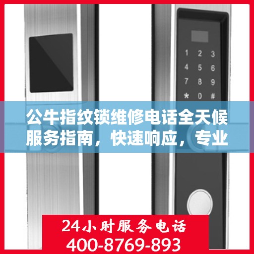 公牛指纹锁维修电话全天候服务指南，快速响应，专业维修决策支持