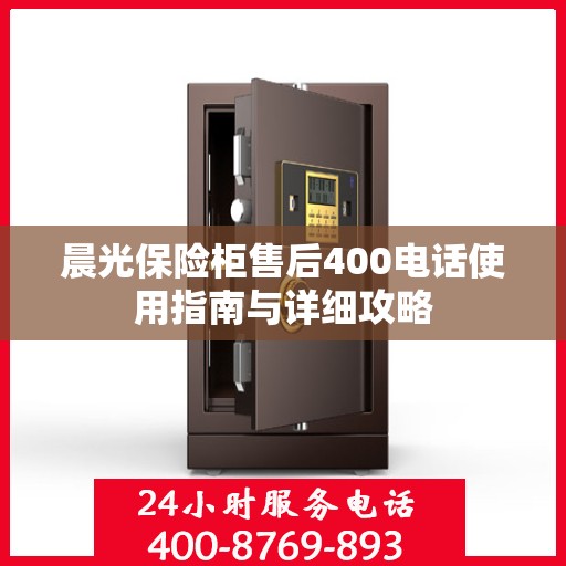 晨光保险柜售后400电话使用指南与详细攻略