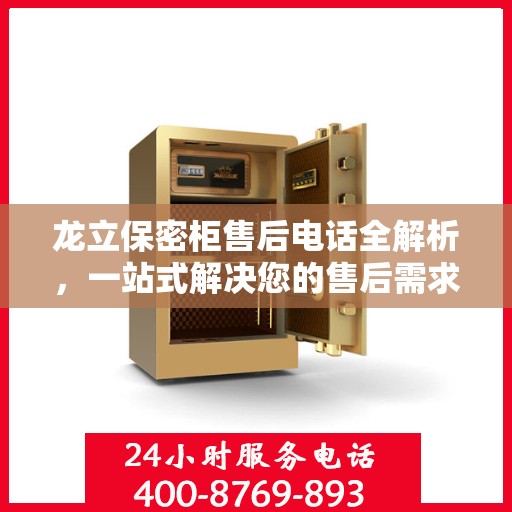 龙立保密柜售后电话全解析，一站式解决您的售后需求