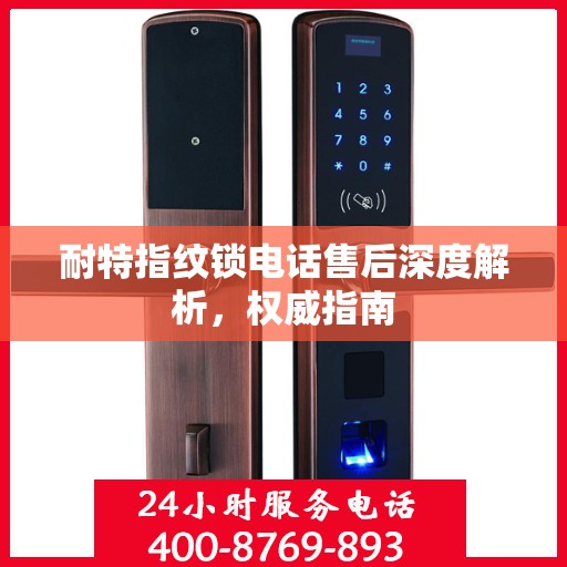 耐特指纹锁电话售后深度解析，权威指南
