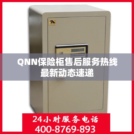 QNN保险柜售后服务热线最新动态速递