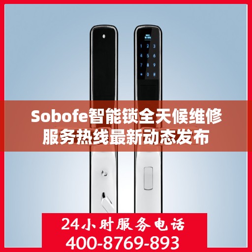 Sobofe智能锁全天候维修服务热线最新动态发布
