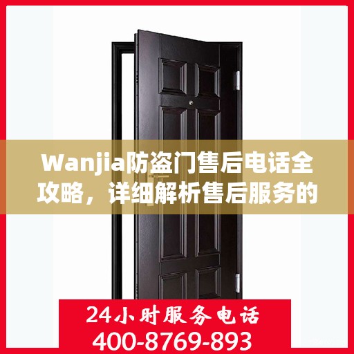 Wanjia防盗门售后电话全攻略，详细解析售后服务的每一个细节