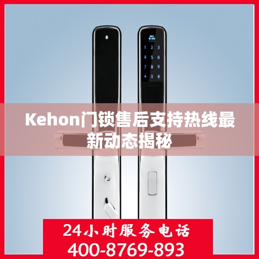 Kehon门锁售后支持热线最新动态揭秘