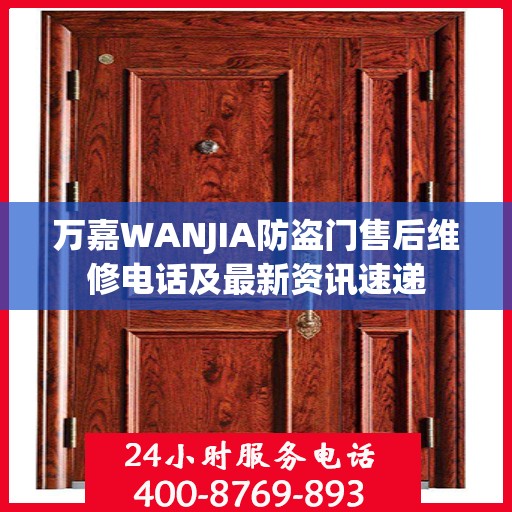 万嘉WANJIA防盗门售后维修电话及最新资讯速递