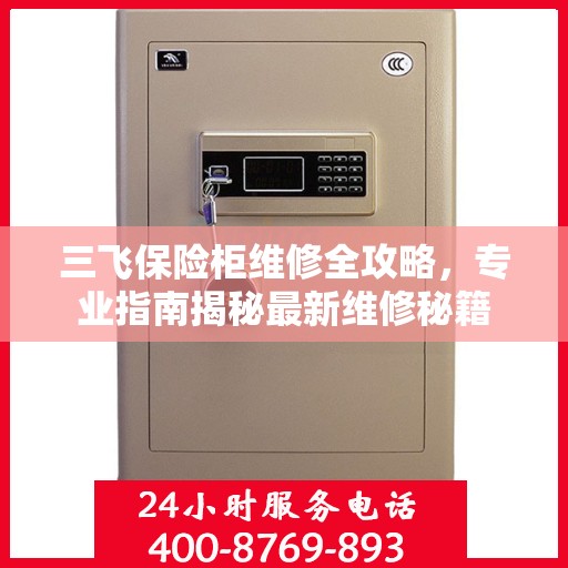 三飞保险柜维修全攻略，专业指南揭秘最新维修秘籍