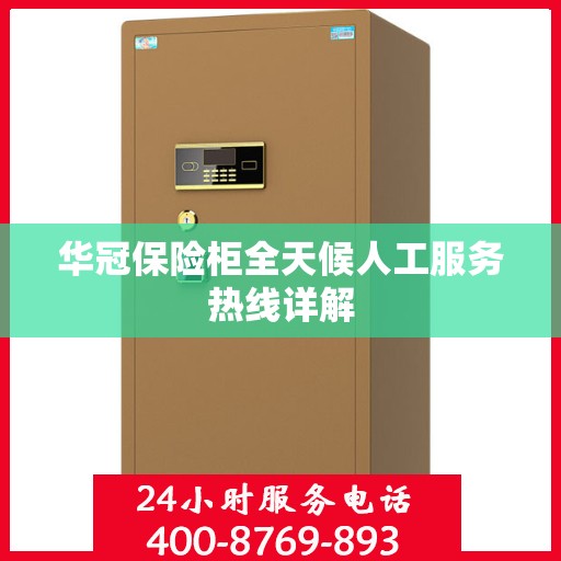 华冠保险柜全天候人工服务热线详解