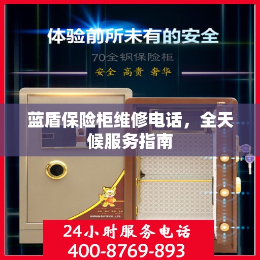 蓝盾保险柜维修电话，全天候服务指南