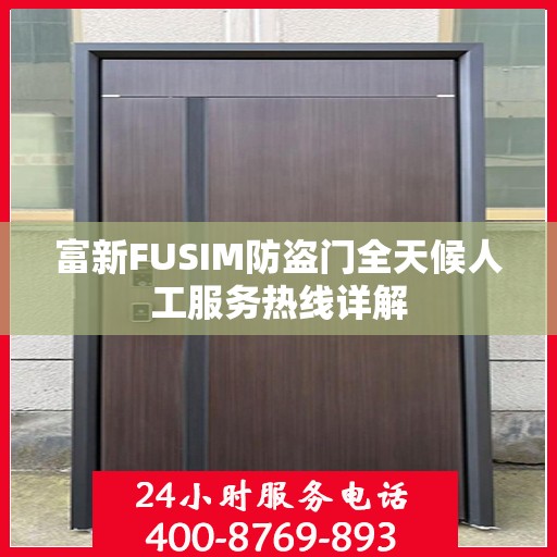 富新FUSIM防盗门全天候人工服务热线详解