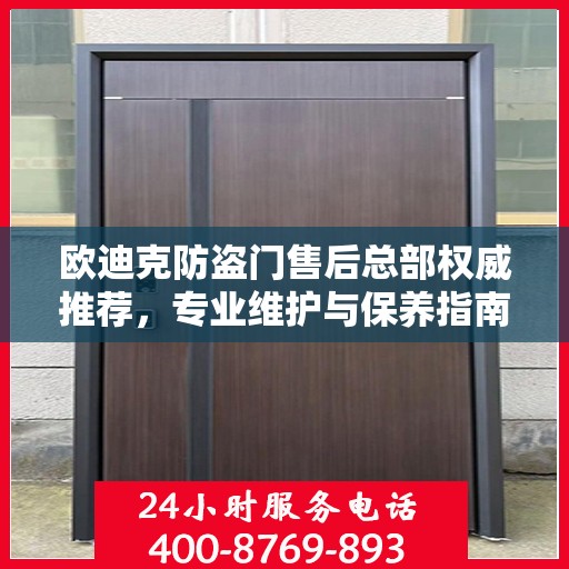 欧迪克防盗门售后总部权威推荐，专业维护与保养指南
