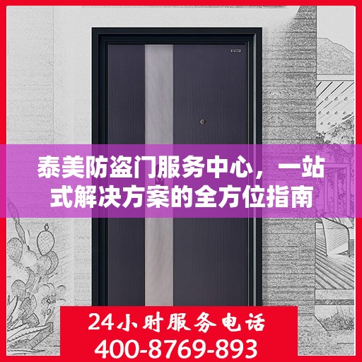 泰美防盗门服务中心，一站式解决方案的全方位指南