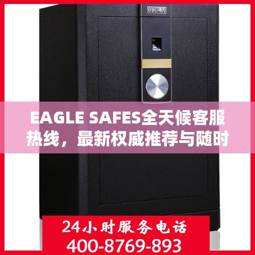 EAGLE SAFES全天候客服热线，最新权威推荐与随时服务