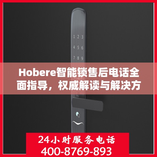 Hobere智能锁售后电话全面指导，权威解读与解决方案