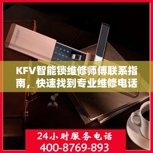 KFV智能锁维修师傅联系指南，快速找到专业维修电话