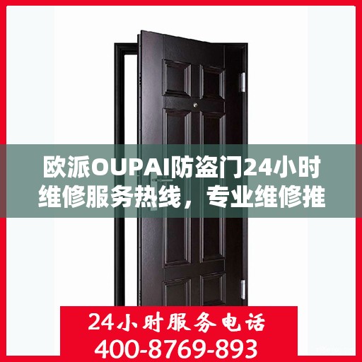 欧派OUPAI防盗门24小时维修服务热线，专业维修推荐指南