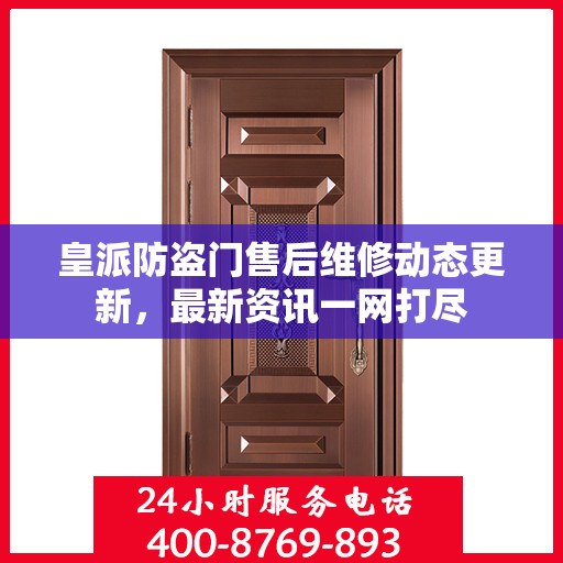 皇派防盗门售后维修动态更新，最新资讯一网打尽