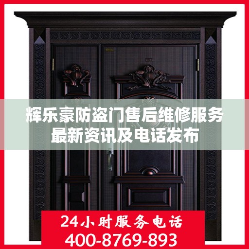 辉乐豪防盗门售后维修服务最新资讯及电话发布