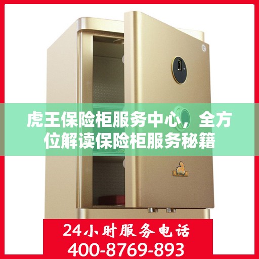 虎王保险柜服务中心，全方位解读保险柜服务秘籍