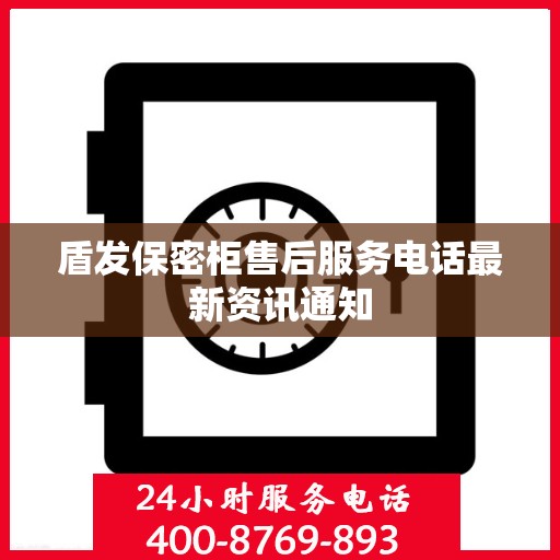 盾发保密柜售后服务电话最新资讯通知