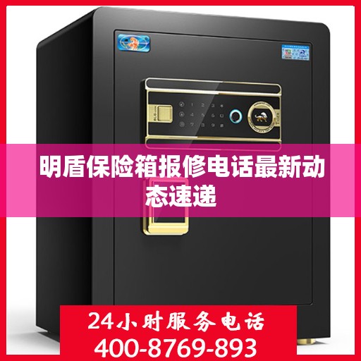 明盾保险箱报修电话最新动态速递