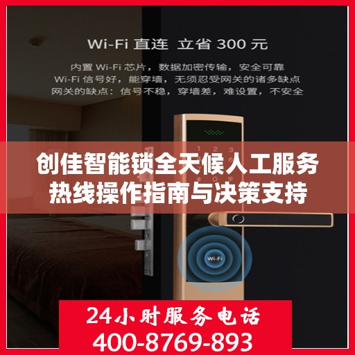 创佳智能锁全天候人工服务热线操作指南与决策支持