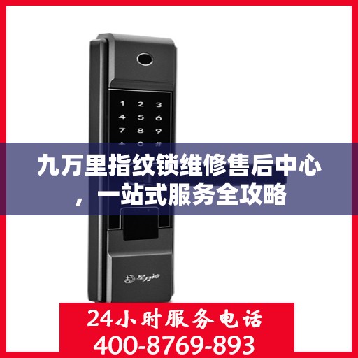 九万里指纹锁维修售后中心，一站式服务全攻略