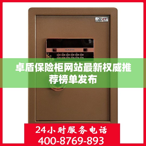 卓盾保险柜网站最新权威推荐榜单发布