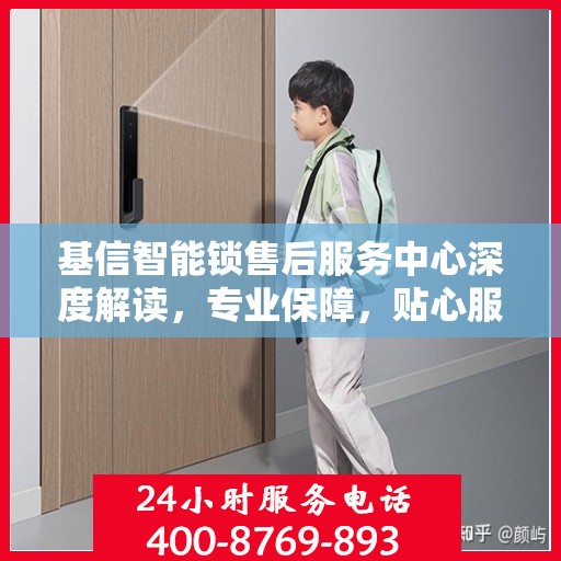 基信智能锁售后服务中心深度解读，专业保障，贴心服务