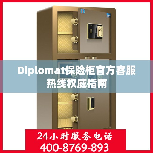 Diplomat保险柜官方客服热线权威指南