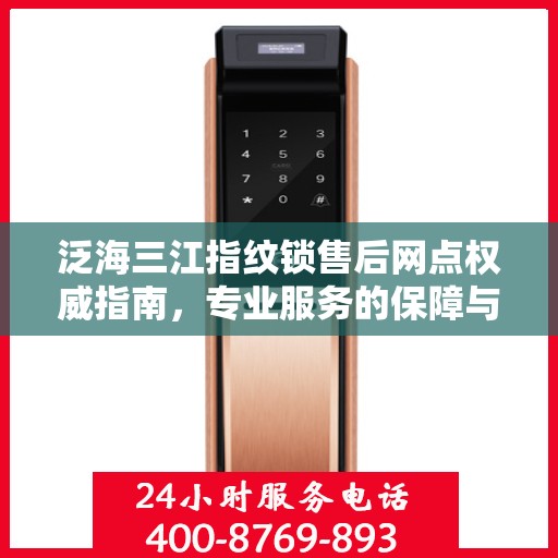 泛海三江指纹锁售后网点权威指南，专业服务的保障与支持