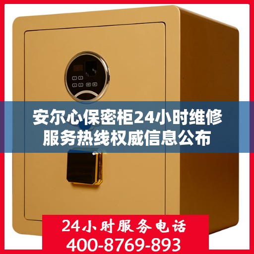 安尔心保密柜24小时维修服务热线权威信息公布