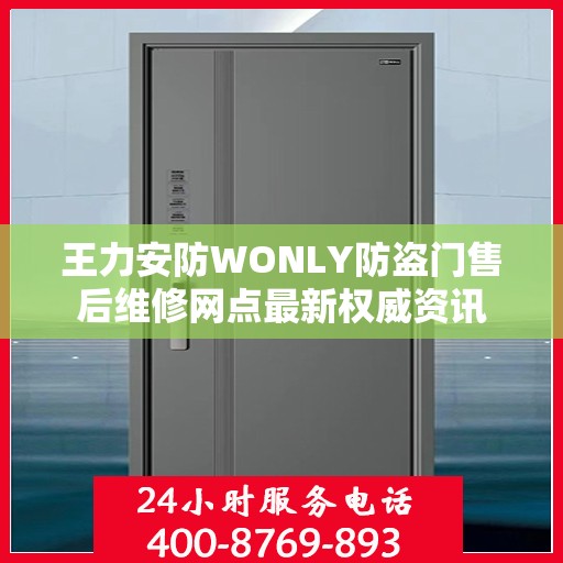 王力安防WONLY防盗门售后维修网点最新权威资讯