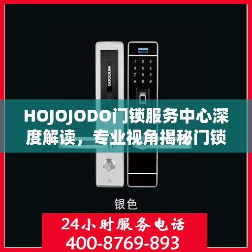 HOJOJODO门锁服务中心深度解读，专业视角揭秘门锁奥秘