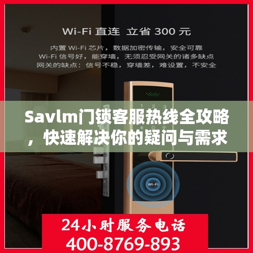 Savlm门锁客服热线全攻略，快速解决你的疑问与需求