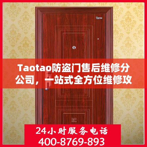 Taotao防盗门售后维修分公司，一站式全方位维修攻略